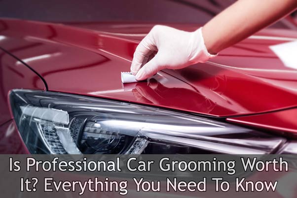 Is Professional Car Grooming Worth It